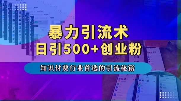 暴力引流术,专业知识付费行业首选的引流秘籍,一天暴流500+创业粉,五个手机流量接不完!翼虎资源库-专注分享网络创业落地实操课程 – 全网首发_高质量项目输出翼虎资源库